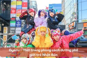 Gyaru – Thời trang phong cách đường phố giới trẻ Nhật Bản