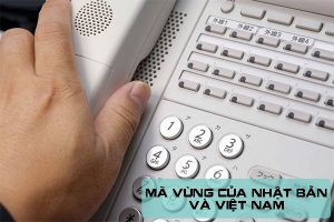 Mã vùng Nhật Bản và Việt Nam – Cách gọi hai chiều Việt – Nhật