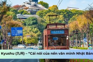 Kyushu (九州) – “Cái nôi của nền văn minh Nhật Bản”