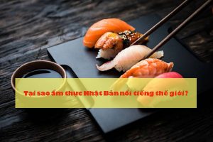 Tại sao ẩm thực Nhật Bản nổi tiếng thế giới?
