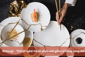 Kintsugi – Tinh tế nghệ thuật phục chế gốm sứ bằng vàng dòng